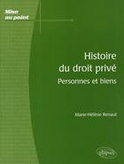 Couverture du livre « Histoire du droit privé ; personnes et biens » de Marie-Helene Renaut aux éditions Ellipses