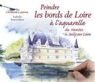 Couverture du livre « Peindre les bords de Loire à l'aquarelle » de Isabelle Issaverdens aux éditions Ouest France