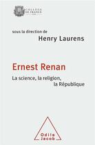 Couverture du livre « Ernest Renan ; la science, la religion, la République » de Henry Laurens aux éditions Odile Jacob