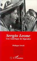 Couverture du livre « Sergio leone - une amerique de legendes » de Ortolli Philippe aux éditions L'harmattan