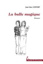 Couverture du livre « La bulle magique » de Jean-Marc Goffart aux éditions Societe Des Ecrivains