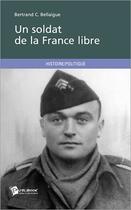 Couverture du livre « Un soldat de la France libre » de Bertrand Bellaigue aux éditions Publibook