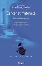 Couverture du livre « Cancer et maternité ; l'impensable rencontre » de Anne-Francoise Lof aux éditions Eres