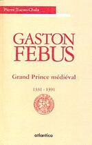 Couverture du livre « Gaston Fébus ; grand prince médiéval 1331-1391 (2e édition) » de Pierre Tucoo-Chala aux éditions Atlantica