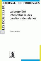 Couverture du livre « La propriete intellectuelle des creations de salaries » de Lamberts Vincent aux éditions Larcier