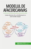 Couverture du livre « Modelul de afaceri Canvas : L?sa?i afacerea dvs. s? înfloreasc? cu acest model simplu » de Marbaise Magali aux éditions 50minutes.com