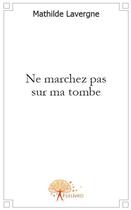 Couverture du livre « Ne marchez pas sur ma tombe » de Mathilde Lavergne aux éditions Edilivre