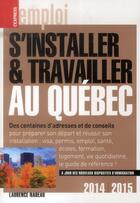 Couverture du livre « S'installer et travailler au Québec (édition 2014-2015) » de Laurence Nadeau aux éditions L'express