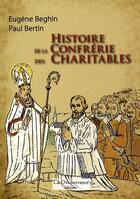 Couverture du livre « Histoire de la confrérie des charitables » de Paul Bertin et Eugene Beghin aux éditions La Decouvrance