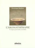 Couverture du livre « L'aromathérapie ; se soigner par les huiles essentielles » de Dominique Baudoux aux éditions Atlantica