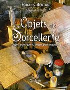 Couverture du livre « Objets de sorcellerie ; objets pour guérir, objets pour maudire » de Hugues Berton aux éditions De Boree