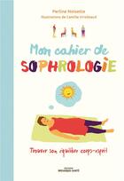 Couverture du livre « Mon cahier de sophrologie ; trouver son équilibre corps-esprit » de Perline Noisette et Camille Virolleaud aux éditions Mosaique Sante