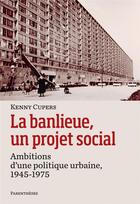 Couverture du livre « La banlieue, un projet social ; ambitions d'une politique urbaine, 1945-1975 » de Kenny Cupers aux éditions Parentheses