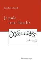 Couverture du livre « Je parle arme blanche » de Jonathan Charette aux éditions Éditions Du Noroît