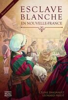 Couverture du livre « Esclave blanche en Nouvelle-France » de Celine Daignault et Leonard Priest aux éditions Michel Quintin