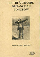 Couverture du livre « Le tir à grande distance au longbow » de H. Thompson M.& aux éditions Emotion Primitive