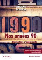 Couverture du livre « Nos années 90 ; une histoire d'adolescents » de Vincent Di Serio aux éditions Au Pays Reve