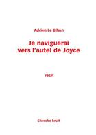 Couverture du livre « Je naviguerai vers l'autel de Joyce » de Adrien Le Bihan aux éditions Cherche Bruit