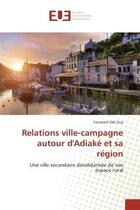 Couverture du livre « Relations ville-campagne autour d'adiake et sa region - une ville secondaire desolidarisee de son es » de Guy Constant aux éditions Editions Universitaires Europeennes