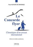 Couverture du livre « Le Concorde flyer : chroniques d'un avocat international » de Yves Huyghe De Mahenge aux éditions Verone