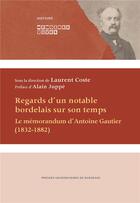 Couverture du livre « Regards d'un notable bordelais sur son temps ; le mémorandum d'Antoine Gautier ; 1832-1882 » de Laurent Coste aux éditions Pu De Bordeaux