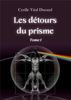 Couverture du livre « Les détours du prisme Tome 1 » de Cyrille Vital Durand aux éditions Le Lys Bleu