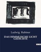 Couverture du livre « DAS HIMMLISCHE LICHT GEDICHTE » de Ludwig Rubiner aux éditions Culturea