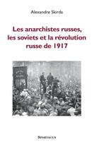 Couverture du livre « Les anarchistes russes, les soviets et la révolution de 1917 » de Alexandre Skirda aux éditions Spartacus