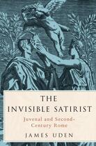 Couverture du livre « The invisible satirist ; juvenal and second-century Rome » de James Uden aux éditions Oxford Up Elt