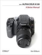 Couverture du livre « Sony Alpha DSLR A100: A Better Manual » de Ken Milburn aux éditions O Reilly