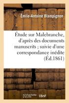 Couverture du livre « Etude sur malebranche, d'apres des documents manuscrits suivie d'une correspondance inedite - , pres » de Blampignon E-A. aux éditions Hachette Bnf