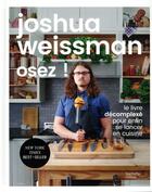 Couverture du livre « Osez ! le livre décomplexé pour enfin se lancer en cuisine » de Joshua Weissman aux éditions Hachette Pratique