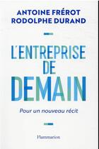 Couverture du livre « L'entreprise de demain. pour un nouveau récit » de Antoine Frerot et Rodolphe Durand aux éditions Flammarion