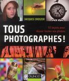 Couverture du livre « Tous photographes ! 55 leçons pour réussir toutes vos photos » de Jacques Croizer aux éditions Dunod