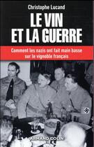 Couverture du livre « Le vin et la guerre ; comment les nazis ont fait main basse sur le vignoble français » de Christophe Lucand aux éditions Armand Colin