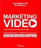 Couverture du livre « Marketing vidéo ; communiquer comme un pro sur Youtube, Facebook, Instagram » de Jean-Baptiste Viet et Max Maximus aux éditions Eyrolles