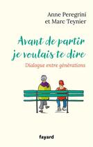 Couverture du livre « Avant de partir, je voulais te dire : Dialogue entre générations » de Anne Peregrini et Marc Teynier aux éditions Fayard