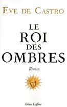 Couverture du livre « Le roi des ombres » de Eve De Castro aux éditions Robert Laffont