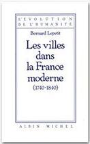 Couverture du livre « Les villes dans la France moderne, 1740-1840 » de Bernard Lepetit aux éditions Albin Michel