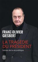 Couverture du livre « La tragédie du président ; scènes de la vie politique (1986-2006) » de Franz-Olivier Giesbert aux éditions J'ai Lu