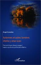 Couverture du livre « Automnes et autres lumières ; otoños y otras luces » de Angel Gonzales aux éditions Editions L'harmattan