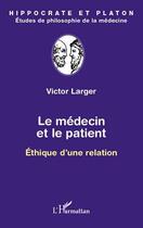 Couverture du livre « Le médecin et le patient ; éthique d'une relation » de Victor Larger aux éditions L'harmattan