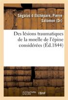 Couverture du livre « Des lesions traumatiques de la moelle de l'epine considerees - sous le rapport de leur influence sur » de Segalas D Etchepare aux éditions Hachette Bnf