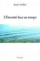 Couverture du livre « L'éternité face au temps » de Jenny Trolliet aux éditions Edilivre