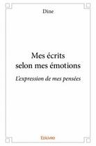 Couverture du livre « Mes écrits selon mes émotions ; l'expression de mes pensées » de Dine aux éditions Edilivre