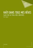 Couverture du livre « Haïti dans tous mes rêves ; le trou des damnés » de Rigaud Abner aux éditions Mon Petit Editeur