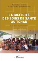 Couverture du livre « La gratuité des soins de santé au Tchad ; évaluation et perspectives » de Avocksouma Djona Atchenemou et Azoukalne Moukenet aux éditions L'harmattan