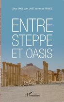 Couverture du livre « Entre steppe et oasis » de Cesar Sakr et John Jayet et Yves De France aux éditions L'harmattan