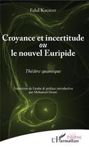 Couverture du livre « Croyance et incertitude ou le nouel Euripide » de Fahd Kaghat aux éditions L'harmattan