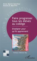 Couverture du livre « Faire progresser tous les elèves au collège ; enseigner pour qu'ils apprennent » de Anne-Marie Sanchez et Annie Di Martino aux éditions L'harmattan